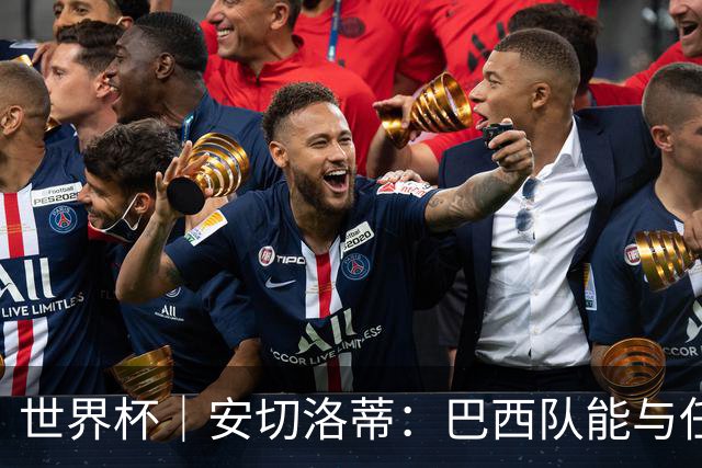 世界杯｜安切洛蒂：巴西队能与任何球队竞争