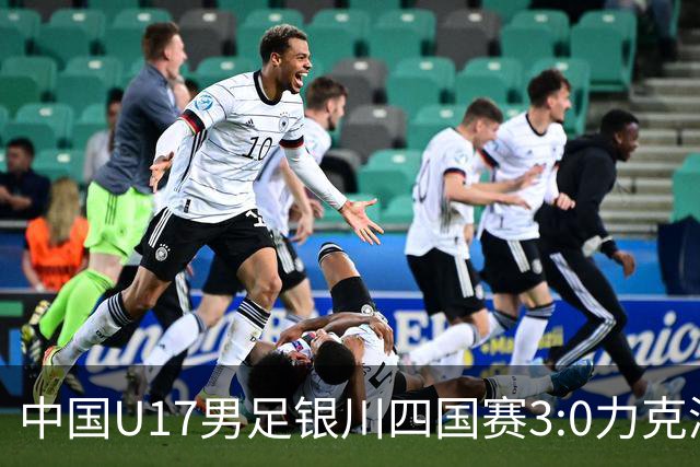 中国U17男足银川四国赛3:0力克澳大利亚队