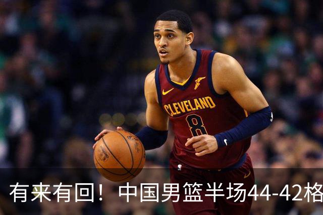 有来有回！中国男篮半场44-42格鲁吉亚！球员评分：3人满分，3人低迷，郭士强练兵练出一身冷汗！