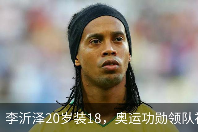 李沂泽20岁装18，奥运功勋领队被罚，姚明早就留了一手