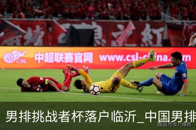 男排挑战者杯落户临沂 中国男排主场冲世联赛门票