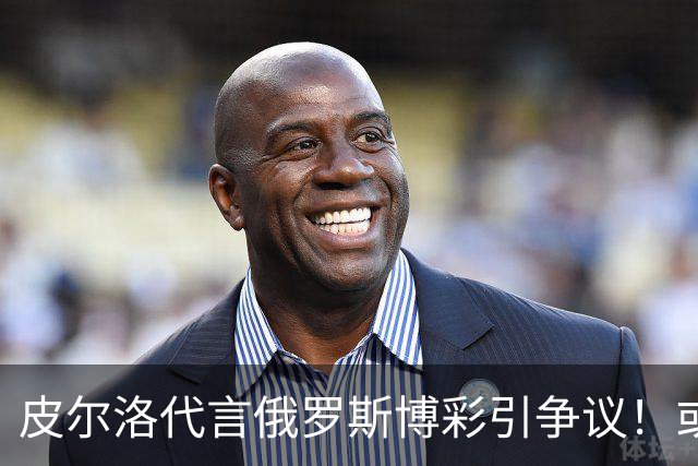 皮尔洛代言俄罗斯博彩引争议！或丢掉工作 舍甫琴科：我和他绝交了
