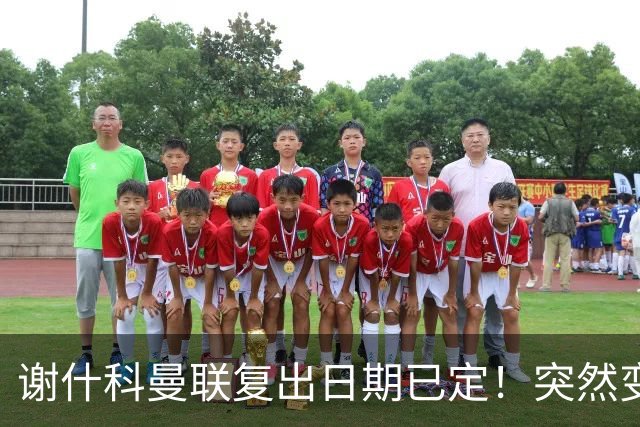 谢什科曼联复出日期已定！突然变壮原因揭晓，跟队合练后将恢复正常