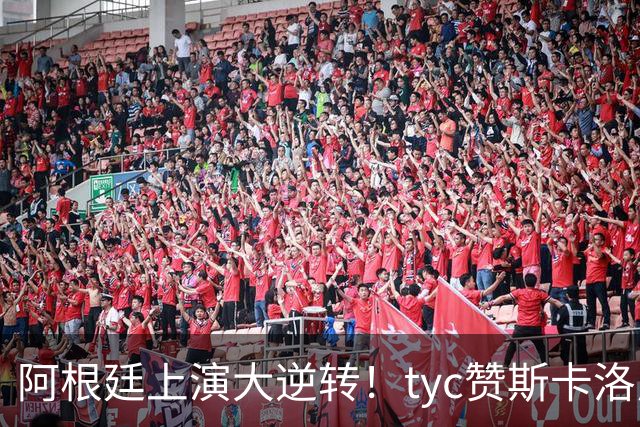 阿根廷上演大逆转！tyc赞斯卡洛尼调整：派出劳塔罗、帕雷德斯