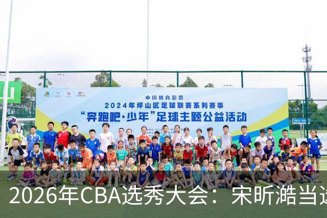 2026年CBA选秀大会：宋昕澔当选“状元”
